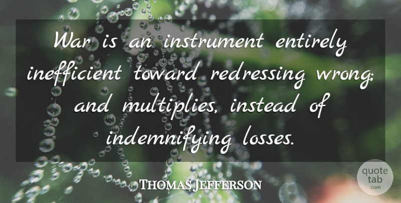 Thomas Jefferson Quote About Peace, War, Loss: War Is An Instrument Entirely...