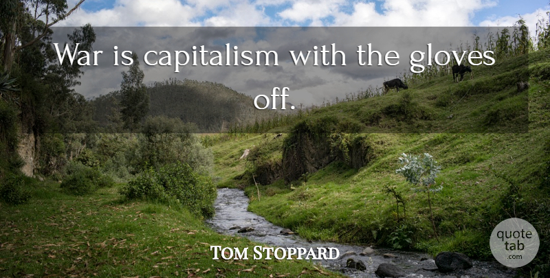 Tom Stoppard Quote About War, Gloves, Capitalism: War Is Capitalism With The...