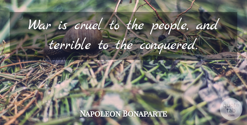 Napoleon Bonaparte Quote About War, People, Terrible: War Is Cruel To The...