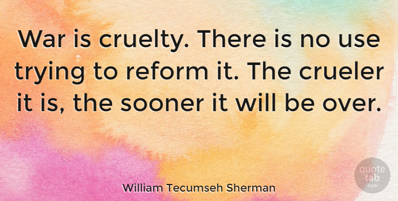 William Tecumseh Sherman Quote About Death, Military, War: War Is Cruelty There Is...