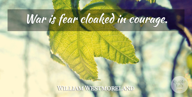 William Westmoreland Quote About Peace, War: War Is Fear Cloaked In...