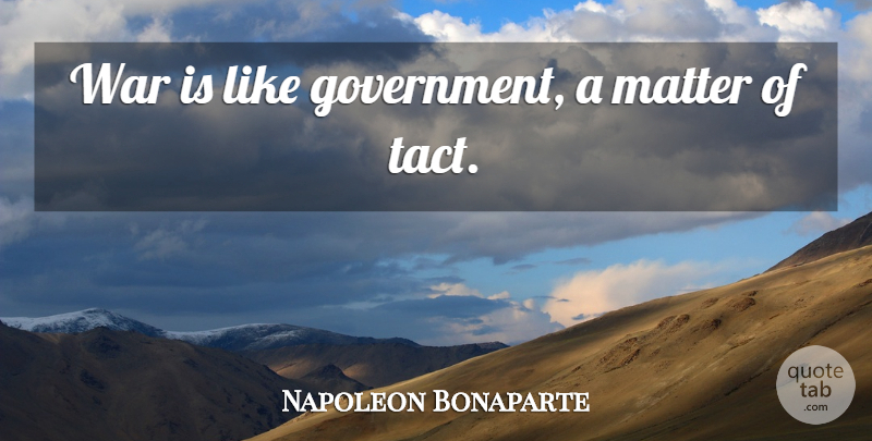Napoleon Bonaparte Quote About War, Government, Matter: War Is Like Government A...