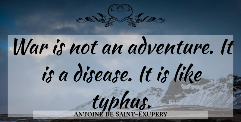 Antoine de Saint-Exupery Quote About Travel, War, Adventure: War Is Not An Adventure...