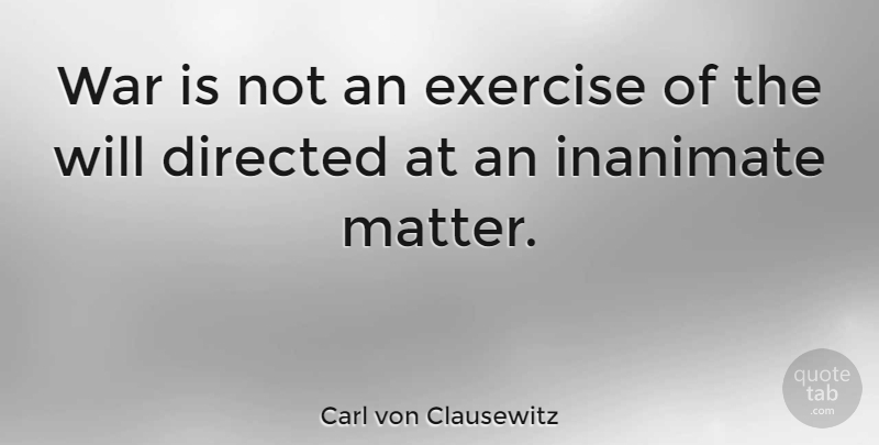 Carl von Clausewitz Quote About War, Exercise, Matter: War Is Not An Exercise...