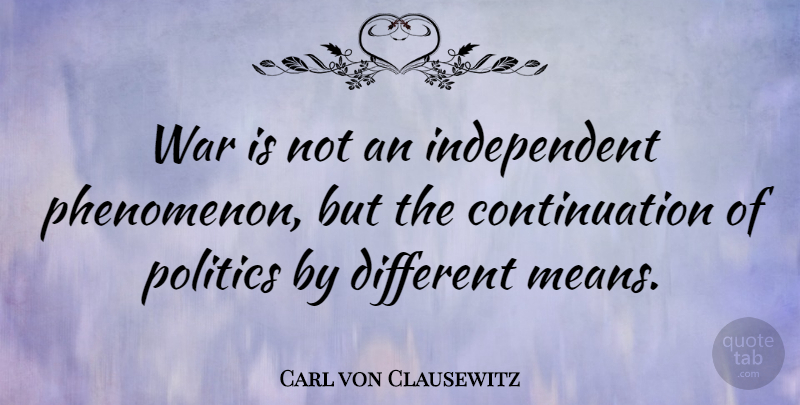 Carl von Clausewitz Quote About War, Mean, Independent: War Is Not An Independent...