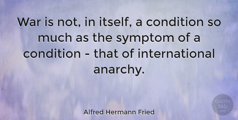 Alfred Hermann Fried Quote About War, Anarchy, Symptoms: War Is Not In Itself...