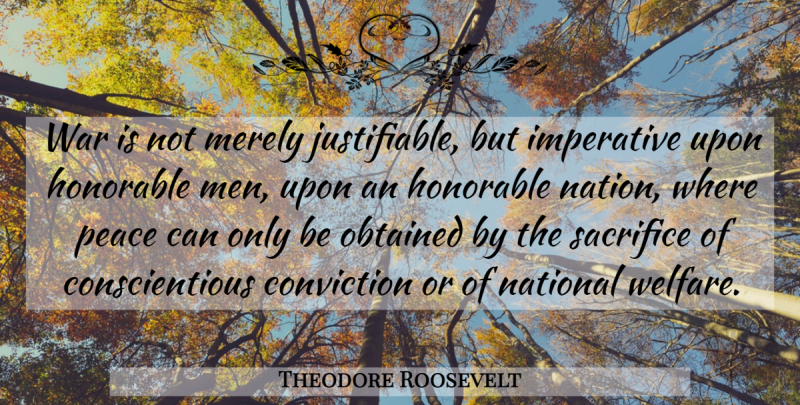 Theodore Roosevelt Quote About War, Sacrifice, Men: War Is Not Merely Justifiable...