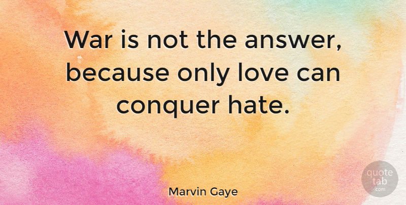 Marvin Gaye Quote About Conquer, Love, War: War Is Not The Answer...