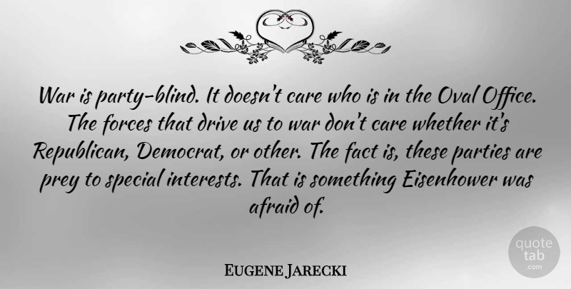 Eugene Jarecki Quote About Afraid, Drive, Eisenhower, Fact, Forces: War Is Party Blind It...