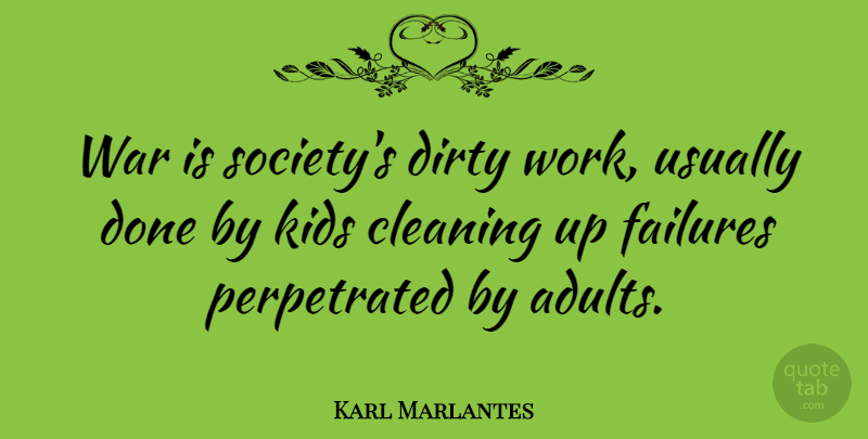 Karl Marlantes Quote About War, Dirty, Kids: War Is Societys Dirty Work...