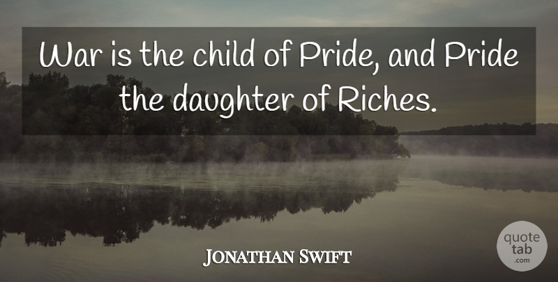 Jonathan Swift Quote About Child, Daughter, Pride, War: War Is The Child Of...