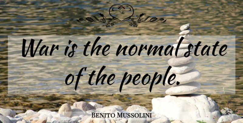 Benito Mussolini Quote About War, People, Normal: War Is The Normal State...