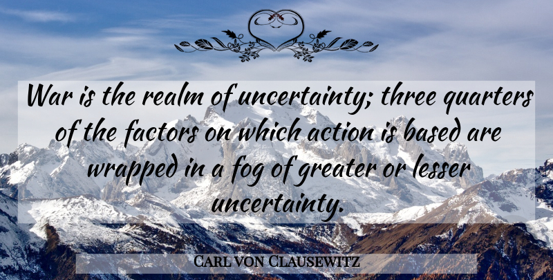 Carl von Clausewitz Quote About War, Fog, Three: War Is The Realm Of...