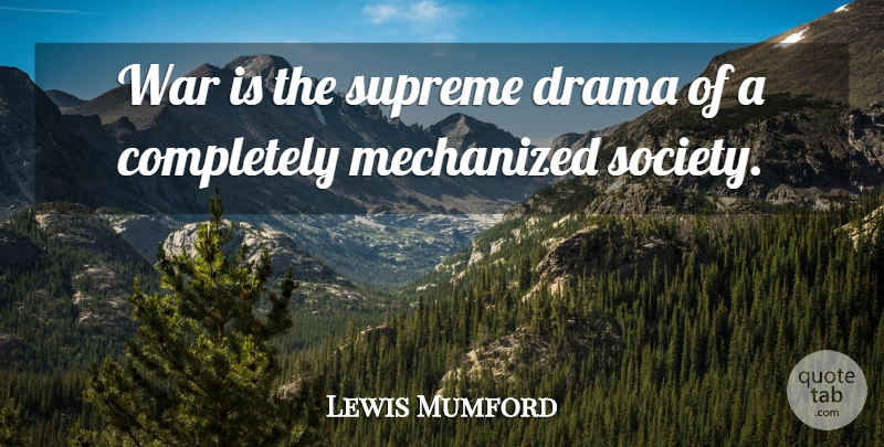 Lewis Mumford Quote About Drama, War, Supreme: War Is The Supreme Drama...