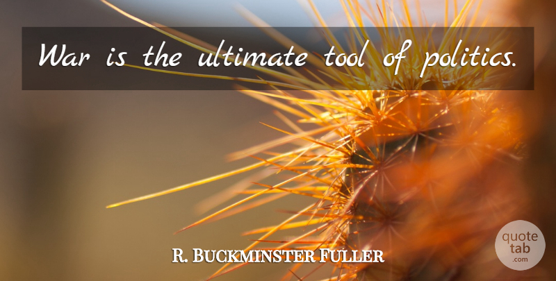 R. Buckminster Fuller Quote About Peace, War, Tools: War Is The Ultimate Tool...