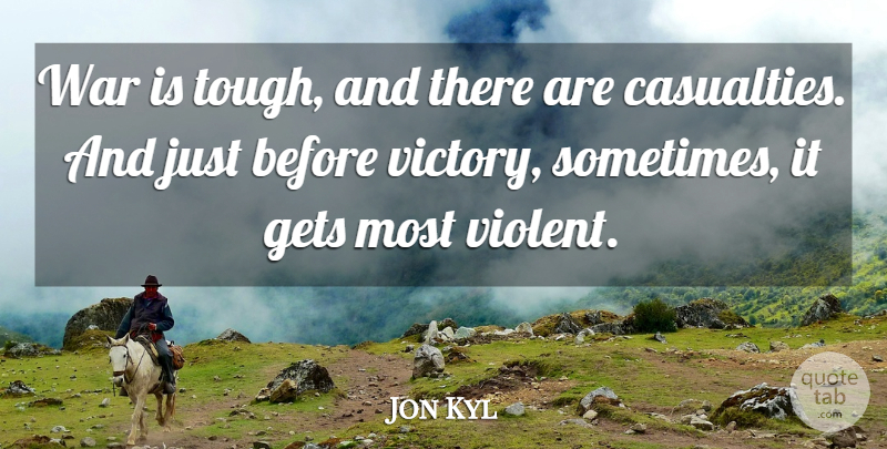 Jon Kyl Quote About Gets, War: War Is Tough And There...