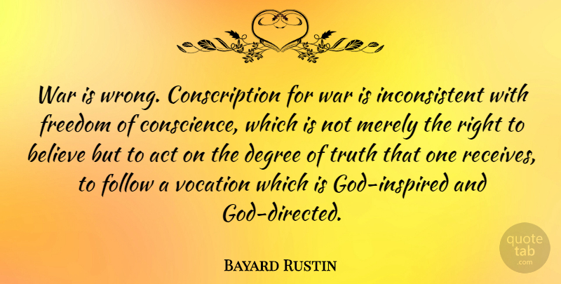 Bayard Rustin Quote About Act, Believe, Degree, Follow, Freedom: War Is Wrong Conscription For...