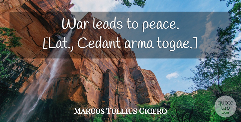 Marcus Tullius Cicero Quote About Peace, War: War Leads To Peace Lat...