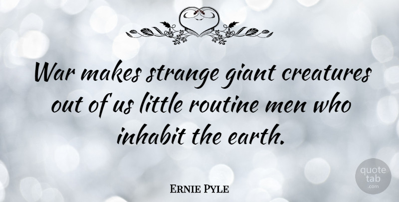 Ernie Pyle Quote About War, Men, Giants: War Makes Strange Giant Creatures...