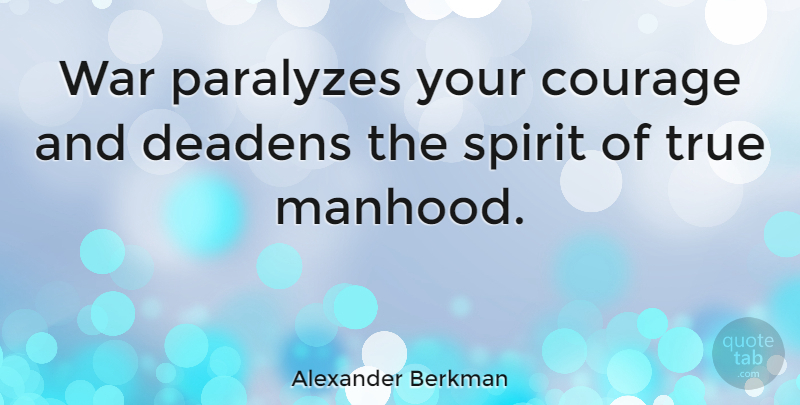Alexander Berkman Quote About War, Spirit, Blind Obedience: War Paralyzes Your Courage And...