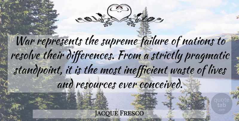 Jacque Fresco Quote About War, Differences, Waste: War Represents The Supreme Failure...