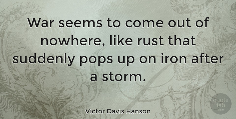 Victor Davis Hanson Quote About War, Iron, Storm: War Seems To Come Out...