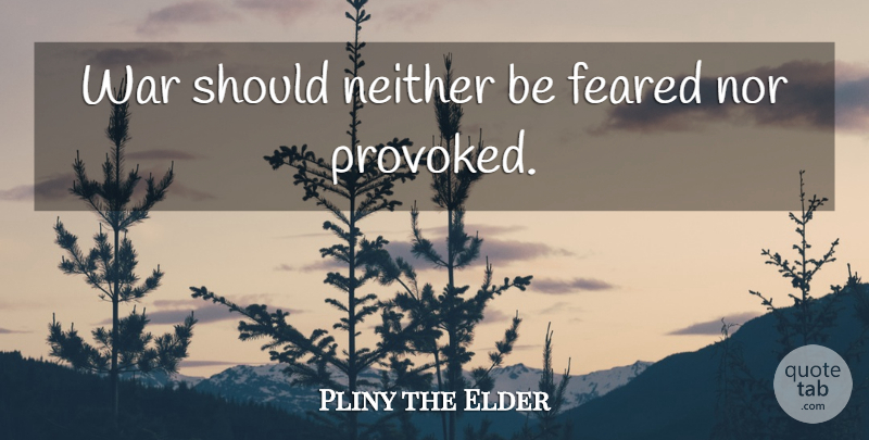 Pliny the Elder Quote About War, Should, Provoked: War Should Neither Be Feared...