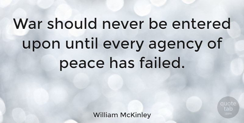 William McKinley Quote About War, Agency, Presidential: War Should Never Be Entered...