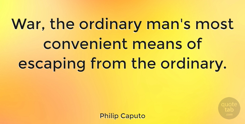 Philip Caputo Quote About War, Mean, Marine: War The Ordinary Mans Most...