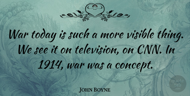 John Boyne Quote About War, Cnn, Television: War Today Is Such A...