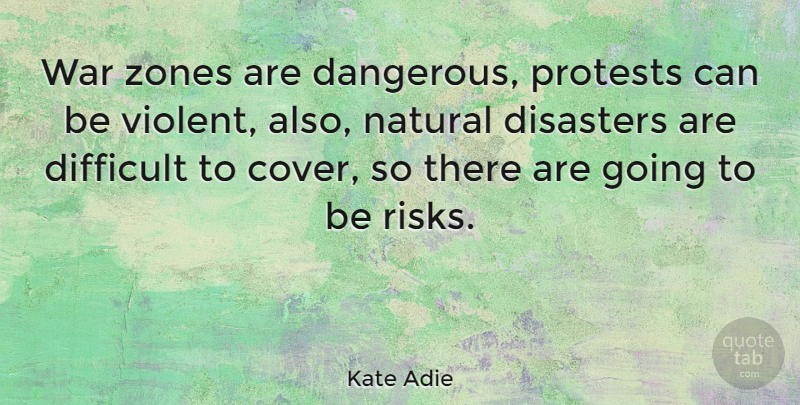 Kate Adie Quote About War, Risk, Natural: War Zones Are Dangerous Protests...