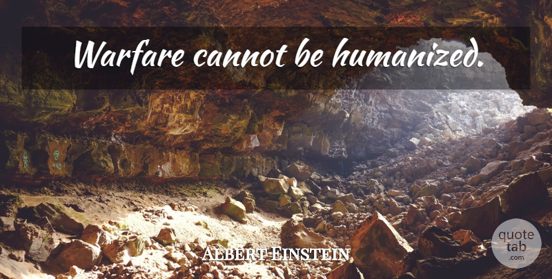 Albert Einstein Quote About Warfare: Warfare Cannot Be Humanized...