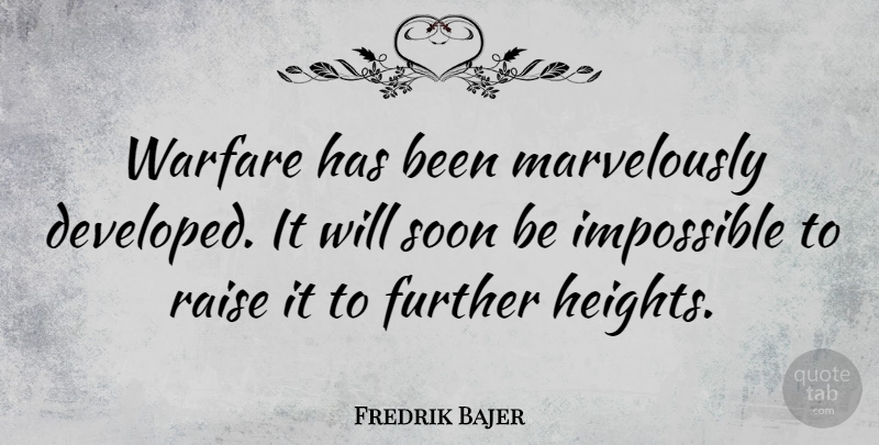 Fredrik Bajer Quote About Height, Warfare, Impossible: Warfare Has Been Marvelously Developed...