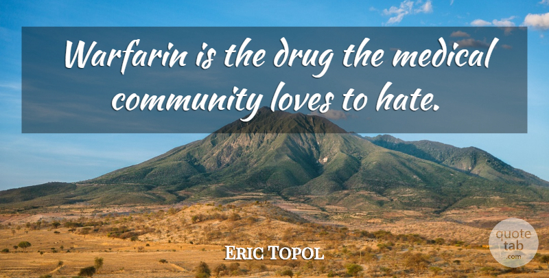 Eric Topol Quote About Hate, Community, Drug: Warfarin Is The Drug The...