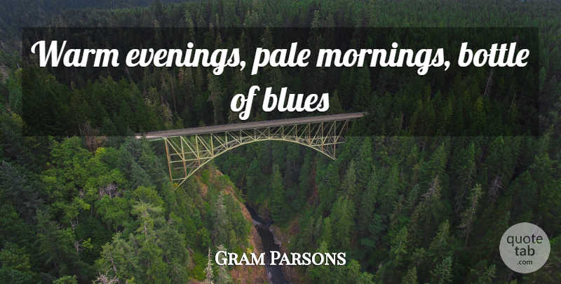 Gram Parsons Quote About Morning, Evening, Bottles: Warm Evenings Pale Mornings Bottle...