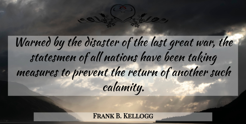 Frank B. Kellogg Quote About War, Lasts, Return: Warned By The Disaster Of...