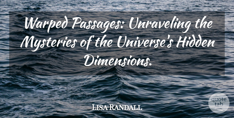 Lisa Randall Quote About Hidden, Mysteries, Warped: Warped Passages Unraveling The Mysteries...
