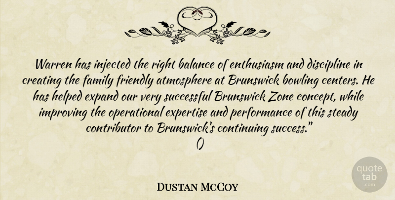 Dustan McCoy Quote About Atmosphere, Balance, Bowling, Continuing, Creating: Warren Has Injected The Right...