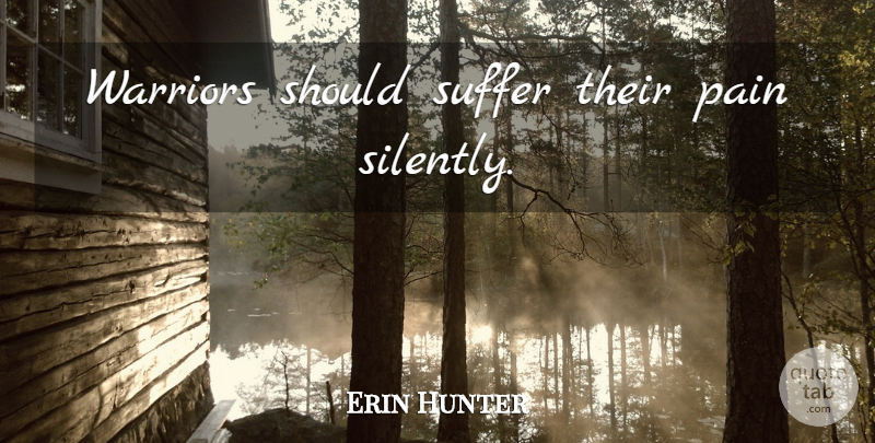 Erin Hunter Quote About Pain, Warrior, Suffering: Warriors Should Suffer Their Pain...