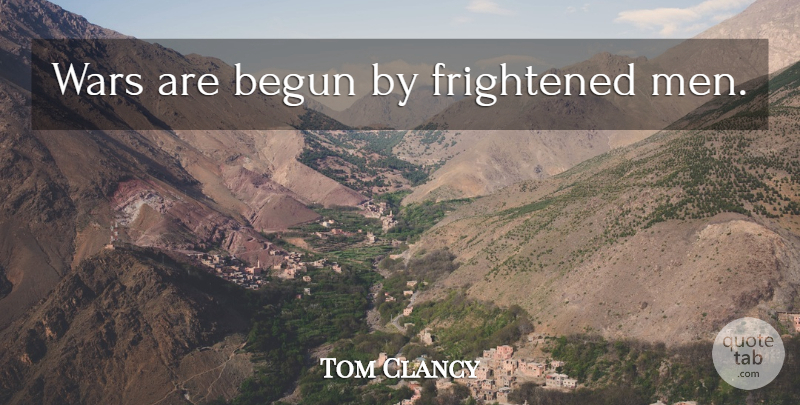 Tom Clancy Quote About War, Memorable, Men: Wars Are Begun By Frightened...