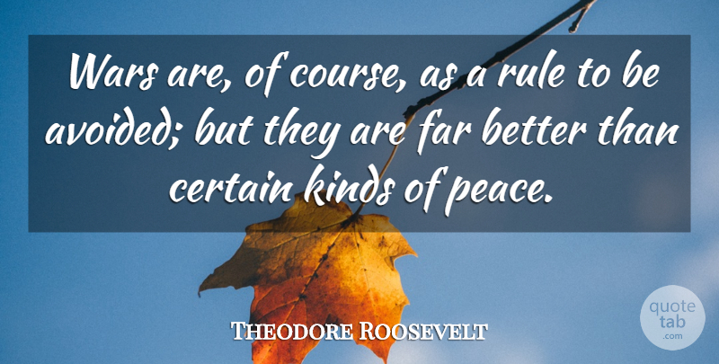 Theodore Roosevelt Quote About Peace, War, Kind: Wars Are Of Course As...
