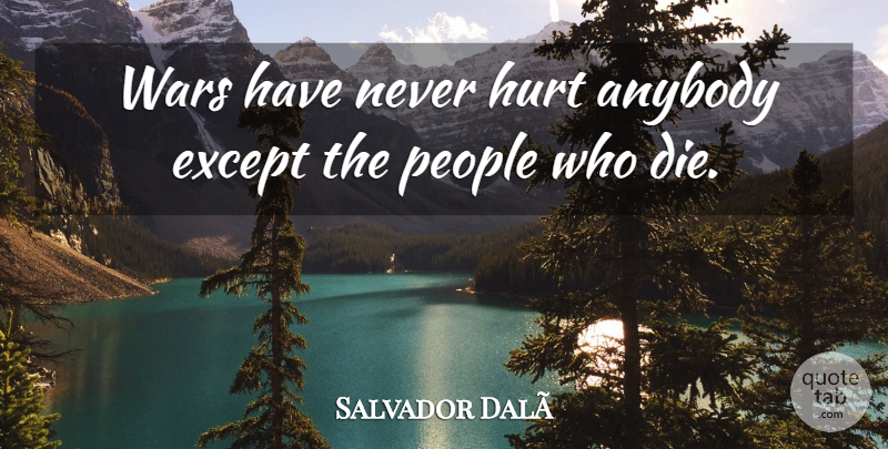 Salvador Dali Quote About Hurt, War, Artist: Wars Have Never Hurt Anybody...