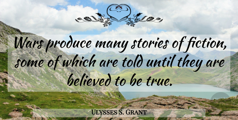 Ulysses S. Grant Quote About War, Military, Fiction: Wars Produce Many Stories Of...