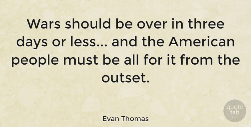 Evan Thomas Quote About People, Wars: Wars Should Be Over In...
