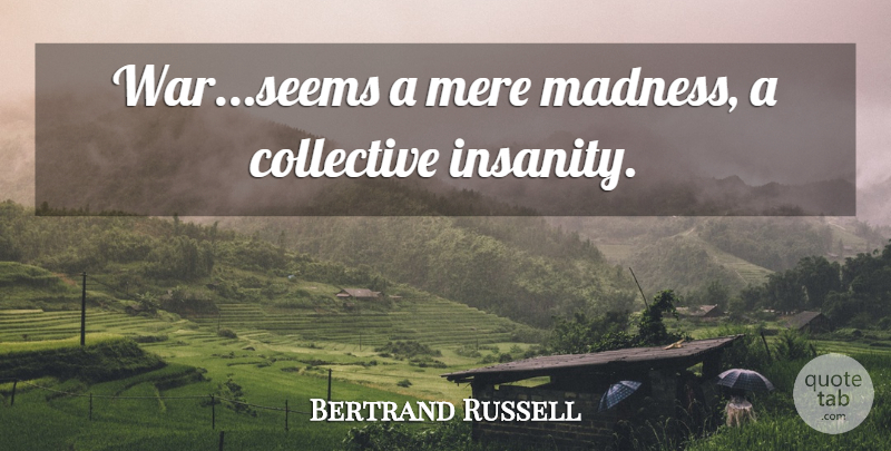 Bertrand Russell Quote About War, Insanity, Madness: Warseems A Mere Madness A...