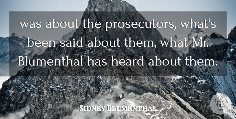 Sidney Blumenthal Quote About Heard: Was About The Prosecutors Whats...