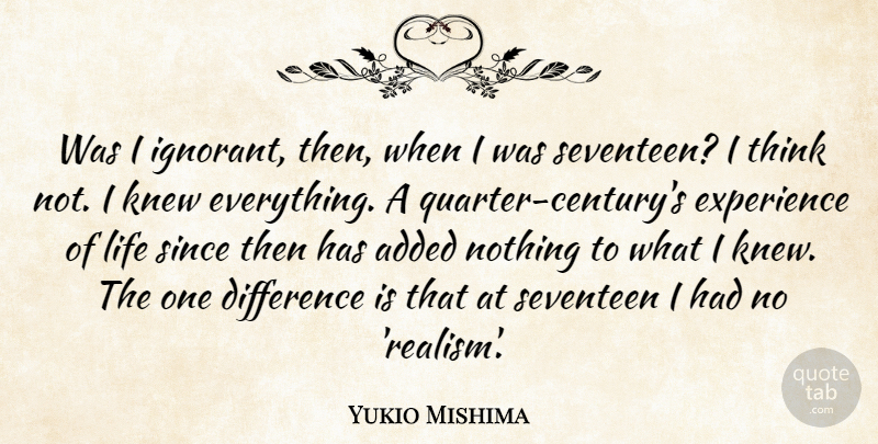Yukio Mishima Quote About Thinking, Differences, Ignorant: Was I Ignorant Then When...