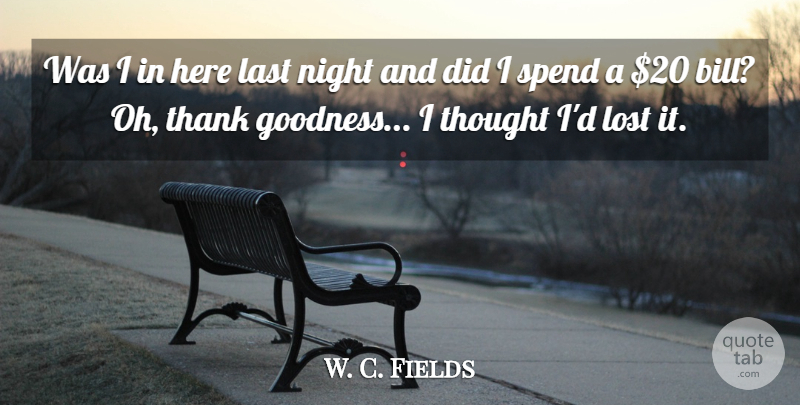 W. C. Fields Quote About Night, Bills, Lasts: Was I In Here Last...