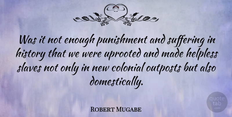 Robert Mugabe Quote About Punishment, Suffering, Slave: Was It Not Enough Punishment...