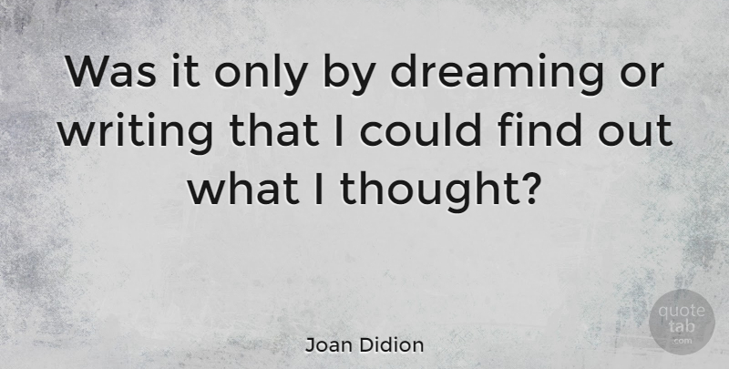 Joan Didion Quote About Dream, Writing: Was It Only By Dreaming...